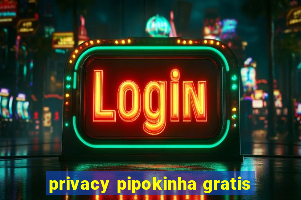 privacy pipokinha gratis